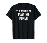 Funny Poker Lover Poker Player I'd Rather Be Playing Poker Maglietta