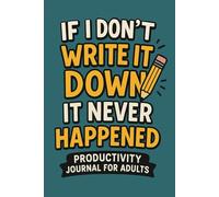 Funny Productivity Journal for Adults: If I Don’t Write It Down, It Never Happened: A Hilarious Notebook for Forgetful Minds and Daily Chaos