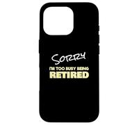 Funny Retired Sorry I'm Too Busy Being Retired Custodia per iPhone 16 Pro