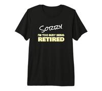 Funny Retired Sorry I'm Too Busy Being Retired Maglietta Premium