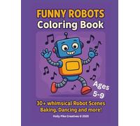 Funny Robots Coloring Book: 30+ whimsical Robot Scenes - Dancing, Baking & More!