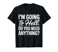 Funny Sarcastic I'm Going To Hell Do You Need Anything Maglietta