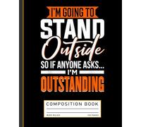 Funny Sarcastic, I'm Going To Stand Outside, So If Anyone Asks… Im Outstanding, Sarcasm Composition Book