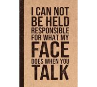 Funny Sarcastic Work Gag Gift Notebook for Office Coworkers, Employees, Adults, Boss, Seniors: I Can Not Be Held Responsible For What My Face Does When You Talk