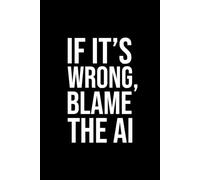 Funny Sarcastic Work Gag Gift Notebook for Office Coworkers, Employees & Boss: If It’s Wrong, Blame the AI