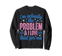 Funny Sassy I'm Actually The Problem And I Love That for Me Felpa