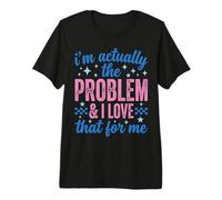 Funny Sassy I'm Actually The Problem And I Love That for Me Maglietta Premium