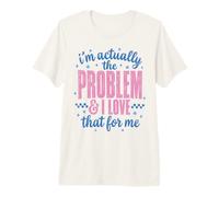 Funny Sassy I'm Actually The Problem And I Love That for Me Maglietta Premium