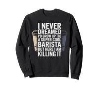 Funny Saying Never Dreamed I'd Be A Barista Women Men Felpa