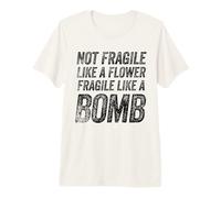 Funny Saying Not Fragile Like a Flower Maglietta Premium