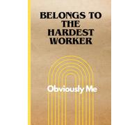 Funny Saying Notebook Belongs to the Hardest Worker- Obviously Me: Sarcastic Work Gag Gift for Office Coworkers, Bosses, and Adults