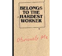 Funny Saying Notebook Belongs to the Hardest Worker- Obviously Me: Sarcastic Work Gag Gift for Office Coworkers, Bosses, and Adults