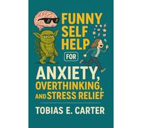 Funny Self Help for Anxiety, Overthinking, and Stress Relief: A Hilarious Mental Health Workbook to Boost Mood, Build Resilience, and Laugh Through Life’s Chaos