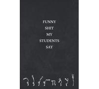 Funny Shit My Students Say: great Gag Gift idea for Teachers to Write Down the Crazy ,funny & silly their students say, Sarcastic Quote Humor, Funny ... , Friends and Family, Lined notebook