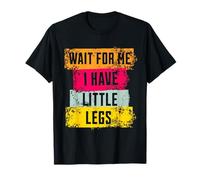 Funny Short Legs Jokes Memes Wait for Me, I Have Little Legs Maglietta