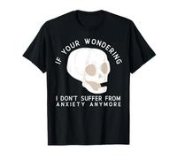 Funny Skull I Don't Suffer from Anxiety Anymore Maglietta