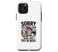 Funny Sorry For What I Said When I Was Out Of Beer Drinking Custodia per iPhone 11 Pro