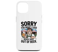 Funny Sorry For What I Said When I Was Out Of Beer Drinking Custodia per iPhone 13