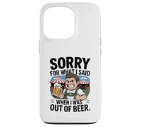 Funny Sorry For What I Said When I Was Out Of Beer Drinking Custodia per iPhone 13 Pro