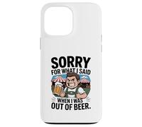 Funny Sorry For What I Said When I Was Out Of Beer Drinking Custodia per iPhone 13 Pro Max