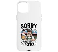 Funny Sorry For What I Said When I Was Out Of Beer Drinking Custodia per iPhone 15 Plus