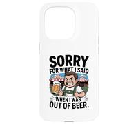 Funny Sorry For What I Said When I Was Out Of Beer Drinking Custodia per iPhone 15 Pro