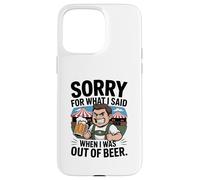 Funny Sorry For What I Said When I Was Out Of Beer Drinking Custodia per iPhone 15 Pro Max