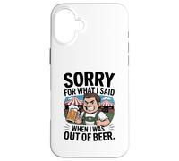 Funny Sorry For What I Said When I Was Out Of Beer Drinking Custodia per iPhone 16 Plus