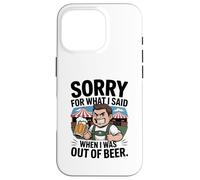 Funny Sorry For What I Said When I Was Out Of Beer Drinking Custodia per iPhone 16 Pro