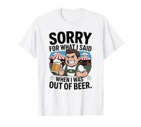Funny Sorry for What I Said When I Was out of Beer Drinking Maglietta