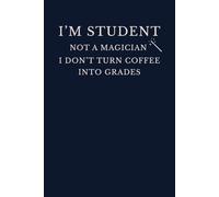 Funny Student Notebook - I’m a Student, Not a Magician. I Don’t Turn Coffee into Grades: College Journal for Note-Taking, Study Planner, and Coffee Lovers | Humorous Gift for Students