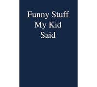 Funny Stuff My Kid Said: Funny Gag Gift Notebook for Co-workers, Office, Staff Member, New Jobs, Secret Santa, Birthday, Graduation [6"x9" - 100 lined pages]