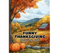 Funny Thanksgiving Coloring Book for Adults: Comical Harvest Scenes, Silly Turkey Day Gags and Whimsical Feast Fails to Boost Mood, Spark Imagination & Celebrate with a Smile