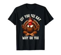 Funny Thanksgiving Turkey Zen Eff You See Kay Why Oh You Maglietta