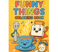 Funny Things: A Silly Coloring Book of Funny Objects for Kids: Everyday Objects with Faces and Emotions - Ages 4-8