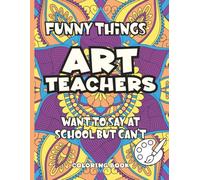 Funny Things Art Teachers Want To Say At School But Can't: Coloring Book