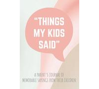 Funny Things my Kids Said A Parent’s Journal of Memorable Sayings From Their Children: A Keepsake Notebook to Record Childhood Quotes, Toddler Talk, and Funny Kid Moments