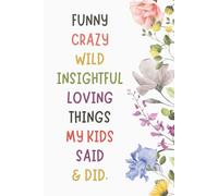 Funny Things My Kids Said & Did: A Cute Parent’s Memory Keepsake Journal to Preserve The Memorable & Loving Moments | Floral Cover