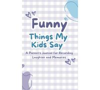 Funny Things My Kids Say: A Heartwarming Parenting Journal for Recording Laughter, Memories, and Milestones - Perfect Gift for Moms, Dads, and Family ... Kids' Sayings, and Family Memories Keeper