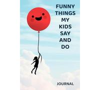 Funny Things My Kids Say and Do Journal: Heartwarming Keepsake for Parents to Record the Funniest and Most Memorable Quotes Stories and Moments from Family Life