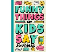 Funny Things My Kids Say Journal: Perfect for Parents Who Love Children and Humor | Notebook of Memorable Sayings from Little Ones | Thoughtful Gift to Cherish Family Moments Forever