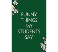 Funny Things My Students Say: Funny Gag Gift Notebook for Co-workers, Team, HR, Employees, Friends, Students, Classmates, Teacher [6"x9" - 100 pages]