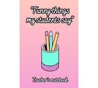Funny things my students say journal: teacher appreciation gifts notebook, 100 lined pages