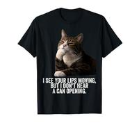 Funny Thinking Cat - See Lips Moving Don't Hear Can Opening Maglietta