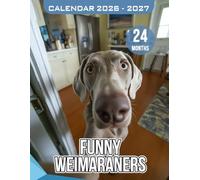 Funny Weimaraners Calendar 2026-2027: Cheerful Photo Collection Showcasing Comical Weimaraners - Plan Your Days with Laughter