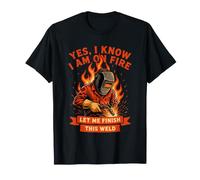 Funny Welder Welding Yes I Know I Am On Fire Humor Maglietta