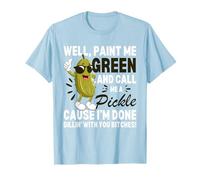 Funny Well Paint Me Green E Call Me A Pickle Bitches Maglietta