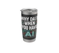Funny Why Date When You Have AI, Humor Bicchiere termico in acciaio inox doppia parete