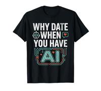 Funny Why Date When You Have AI, Humor Maglietta