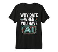 Funny Why Date When You Have AI, Humor Maglietta Premium